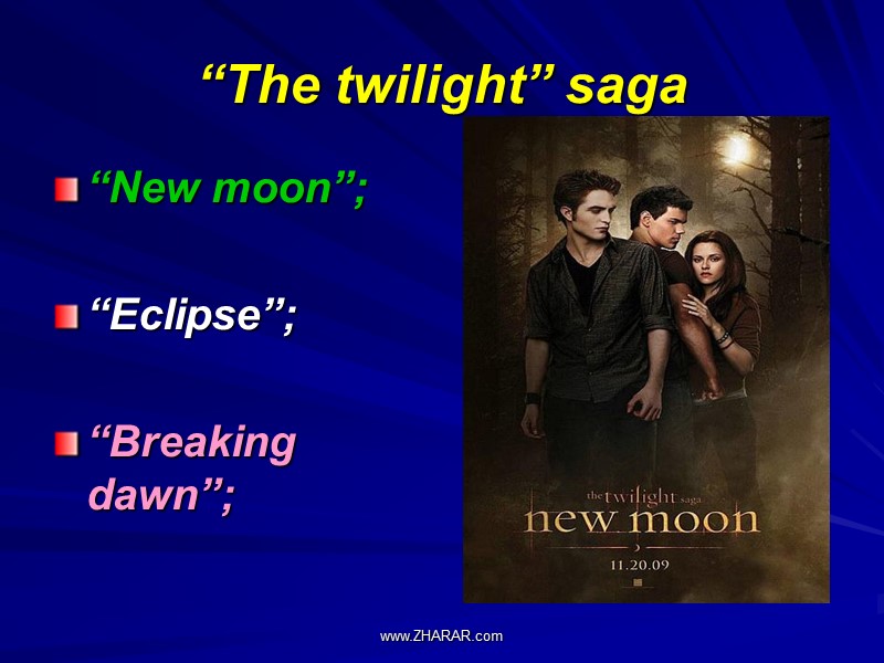 “The twilight” saga “New moon”;  “Eclipse”;  “Breaking dawn”; www.ZHARAR.com